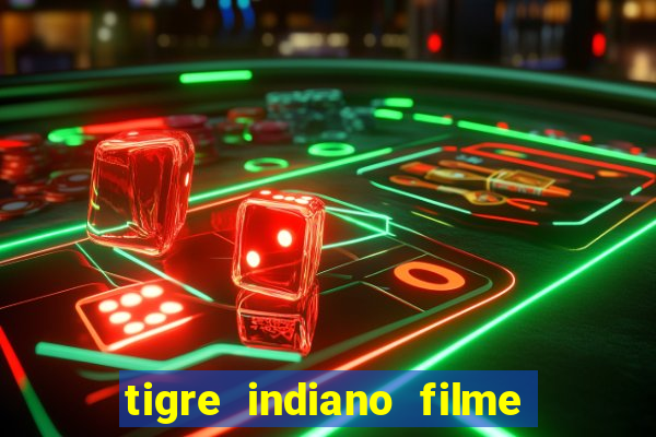 tigre indiano filme indiano tigre e drago